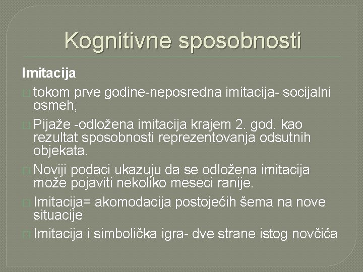 Kognitivne sposobnosti Imitacija � tokom prve godine-neposredna imitacija- socijalni osmeh, � Pijaže -odložena imitacija