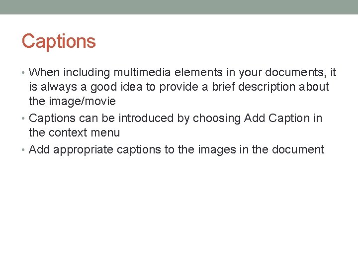 Captions • When including multimedia elements in your documents, it is always a good