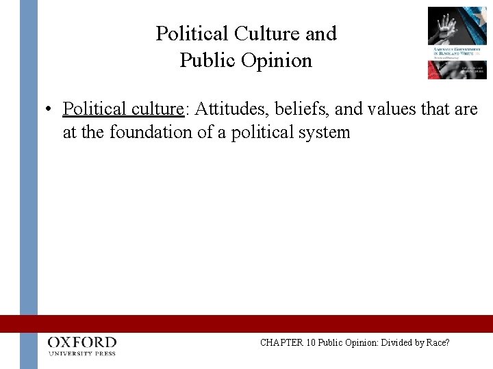 Political Culture and Public Opinion • Political culture: Attitudes, beliefs, and values that are