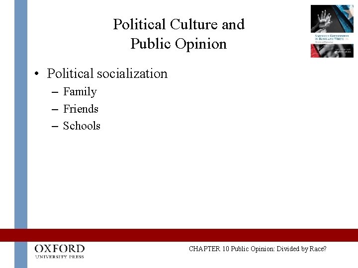Political Culture and Public Opinion • Political socialization – Family – Friends – Schools