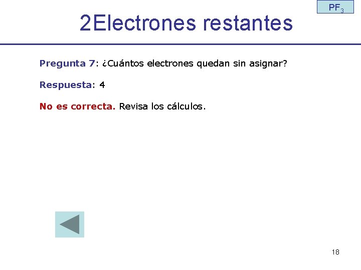 2 Electrones restantes PF 3 Pregunta 7: ¿Cuántos electrones quedan sin asignar? Respuesta: 4
