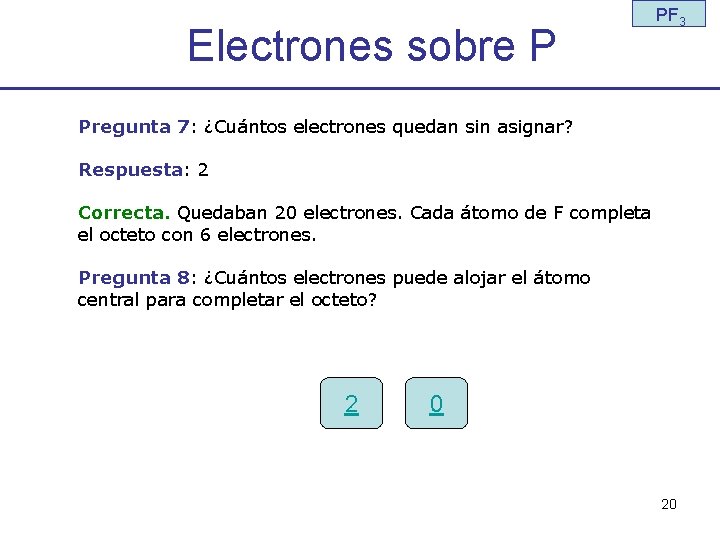 Electrones sobre P PF 3 Pregunta 7: ¿Cuántos electrones quedan sin asignar? Respuesta: 2