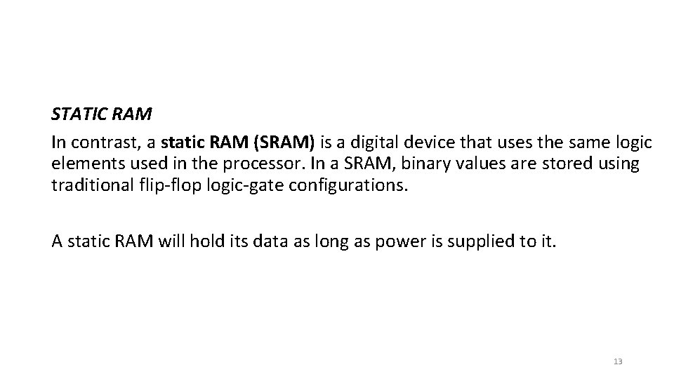 STATIC RAM In contrast, a static RAM (SRAM) is a digital device that uses