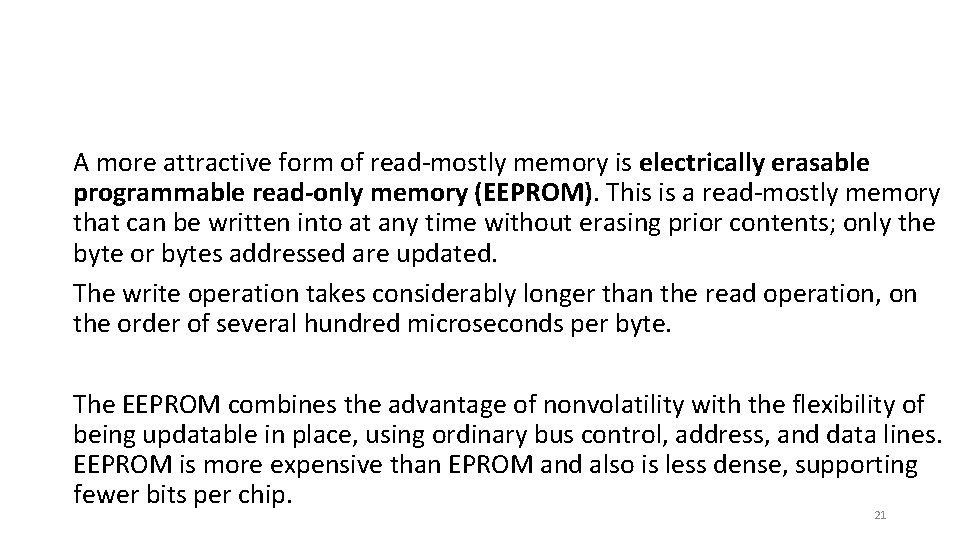 A more attractive form of read-mostly memory is electrically erasable programmable read-only memory (EEPROM).