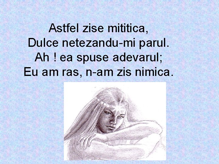 Astfel zise mititica, Dulce netezandu-mi parul. Ah ! ea spuse adevarul; Eu am ras,