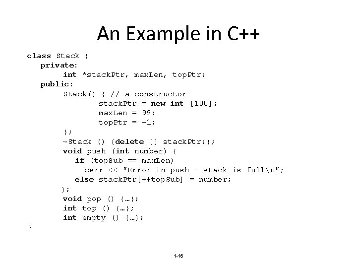 An Example in C++ class Stack { private: int *stack. Ptr, max. Len, top.