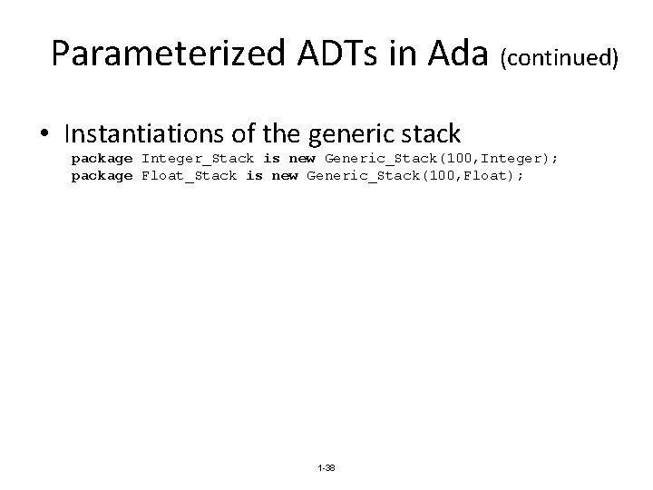 Parameterized ADTs in Ada (continued) • Instantiations of the generic stack package Integer_Stack is