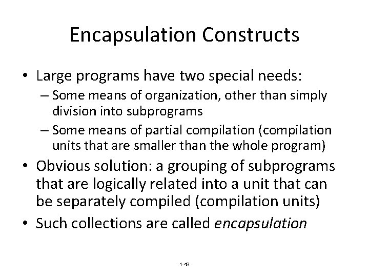 Encapsulation Constructs • Large programs have two special needs: – Some means of organization,