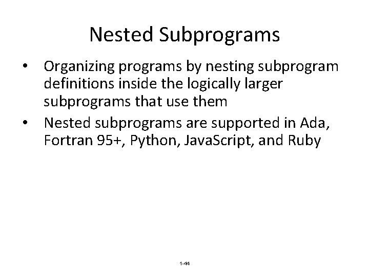 Nested Subprograms • Organizing programs by nesting subprogram definitions inside the logically larger subprograms