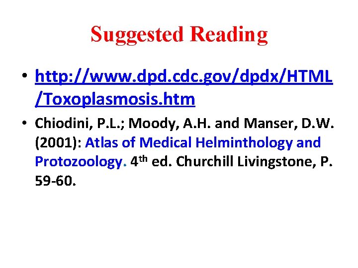 Suggested Reading • http: //www. dpd. cdc. gov/dpdx/HTML /Toxoplasmosis. htm • Chiodini, P. L.