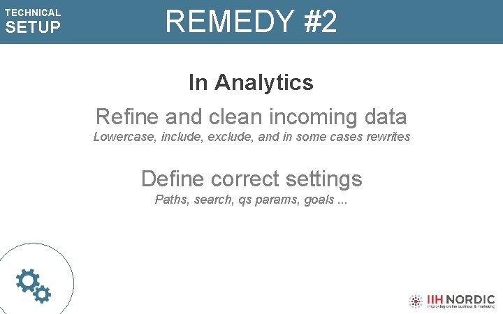 TECHNICAL SETUP REMEDY #2 In Analytics Refine and clean incoming data Lowercase, include, exclude,