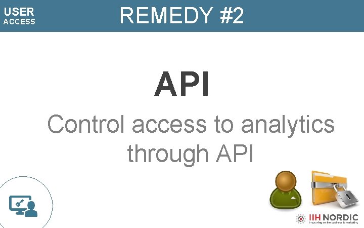 USER ACCESS REMEDY #2 API Control access to analytics through API 