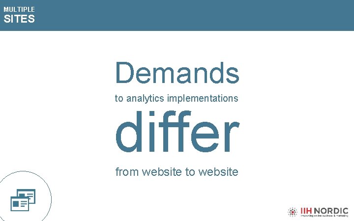 MULTIPLE SITES Demands to analytics implementations differ from website to website 