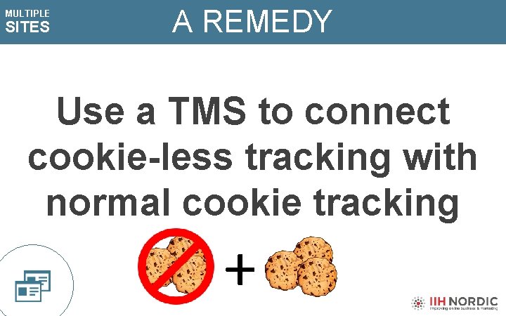MULTIPLE SITES A REMEDY Use a TMS to connect cookie-less tracking with normal cookie