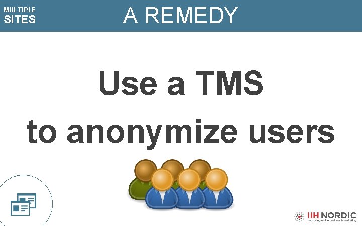 MULTIPLE SITES A REMEDY Use a TMS to anonymize users 