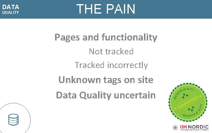 DATA QUALITY THE PAIN Pages and functionality Not tracked Tracked incorrectly Unknown tags on