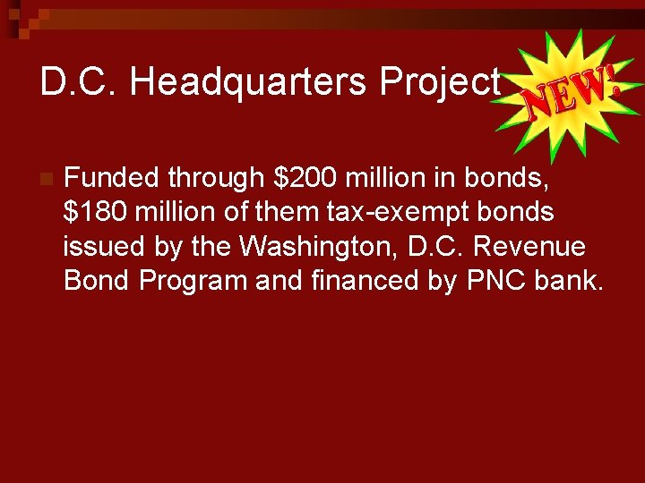 D. C. Headquarters Project n Funded through $200 million in bonds, $180 million of