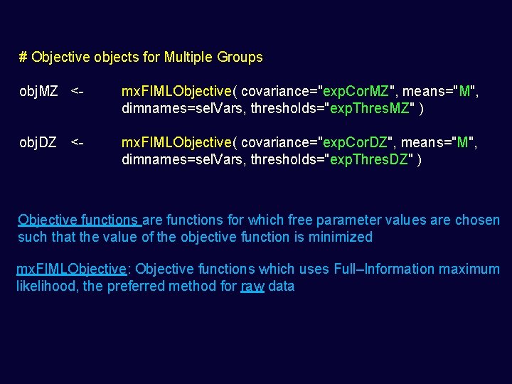 # Objective objects for Multiple Groups obj. MZ <- mx. FIMLObjective( covariance="exp. Cor. MZ",