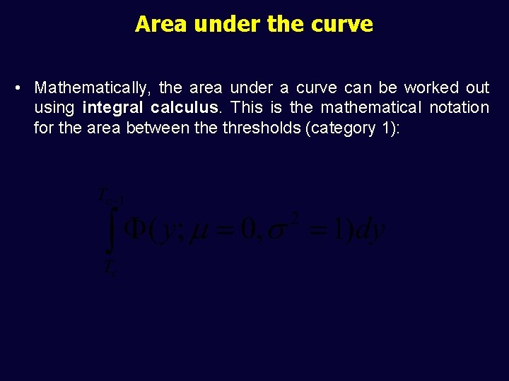 Area under the curve • Mathematically, the area under a curve can be worked
