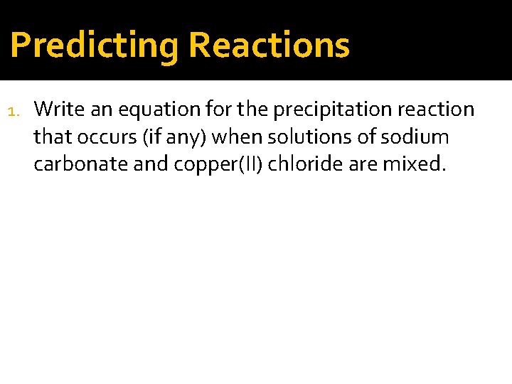Predicting Reactions 1. Write an equation for the precipitation reaction that occurs (if any)