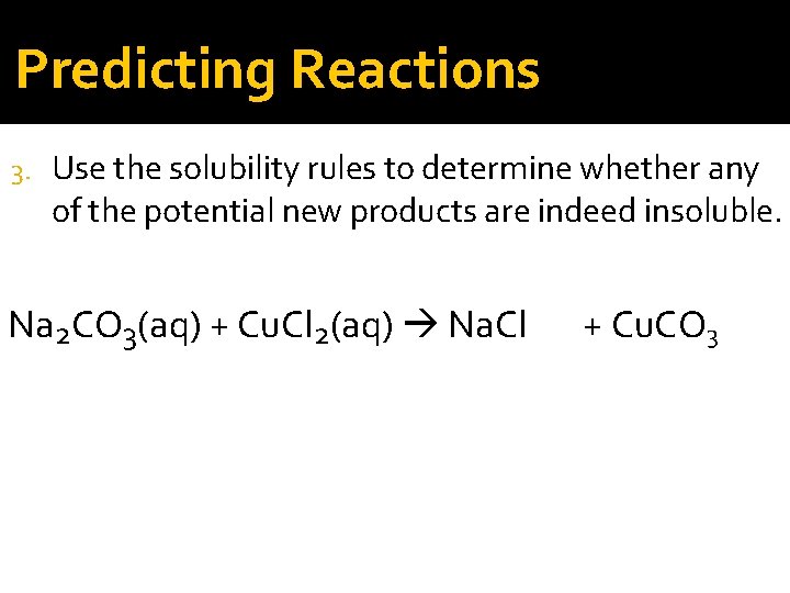 Predicting Reactions 3. Use the solubility rules to determine whether any of the potential