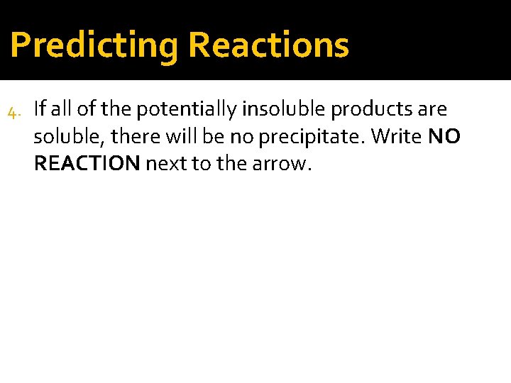 Predicting Reactions 4. If all of the potentially insoluble products are soluble, there will