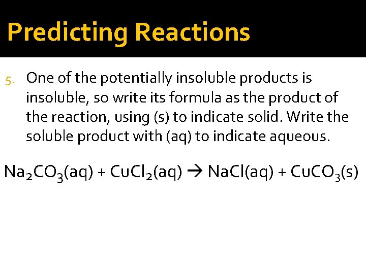 Predicting Reactions 5. One of the potentially insoluble products is insoluble, so write its