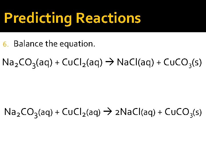 Predicting Reactions 6. Balance the equation. Na 2 CO 3(aq) + Cu. Cl 2(aq)