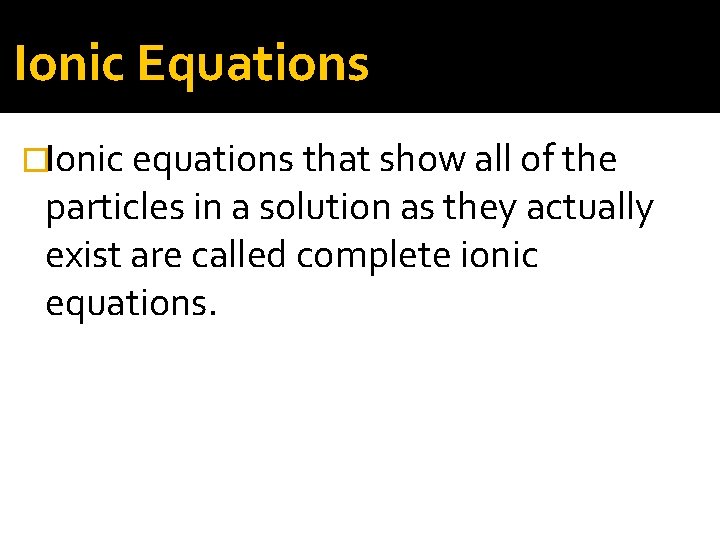 Ionic Equations �Ionic equations that show all of the particles in a solution as