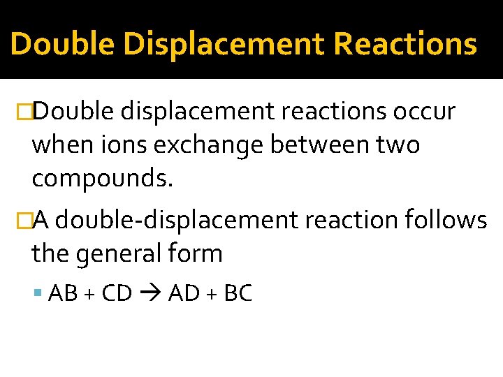 Double Displacement Reactions �Double displacement reactions occur when ions exchange between two compounds. �A