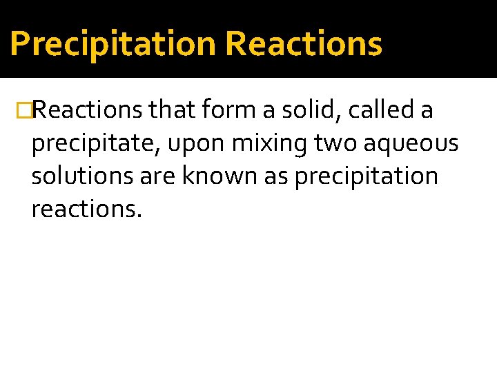 Precipitation Reactions �Reactions that form a solid, called a precipitate, upon mixing two aqueous