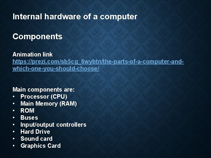 Internal hardware of a computer Components Animation link https: //prezi. com/sb 5 cg_6 wybtn/the-parts-of-a-computer-andwhich-one-you-should-choose/ Internal hardware of a computer Components Animation link https: //prezi. com/sb 5 cg_6 wybtn/the-parts-of-a-computer-andwhich-one-you-should-choose/