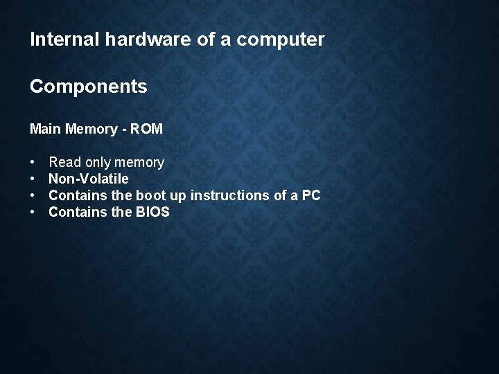 Internal hardware of a computer Components Main Memory - ROM • • Read only Internal hardware of a computer Components Main Memory - ROM • • Read only