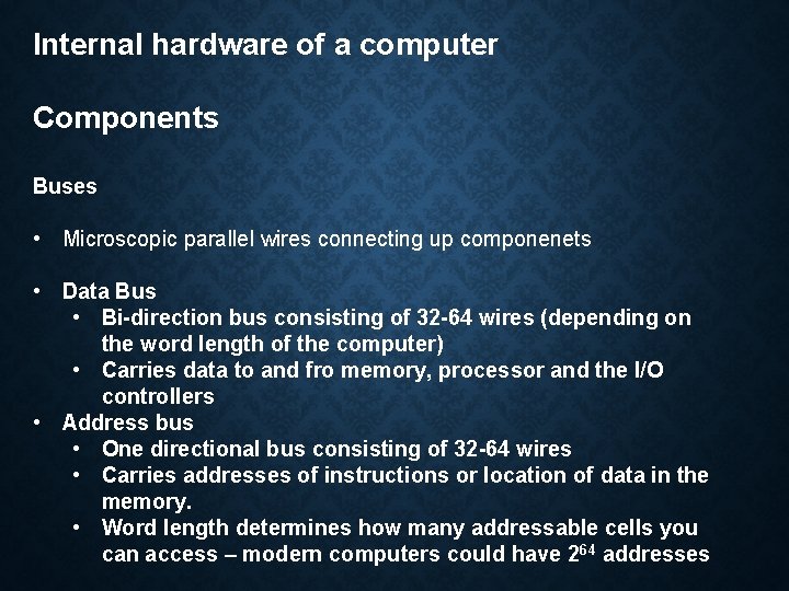 Internal hardware of a computer Components Buses • Microscopic parallel wires connecting up componenets Internal hardware of a computer Components Buses • Microscopic parallel wires connecting up componenets