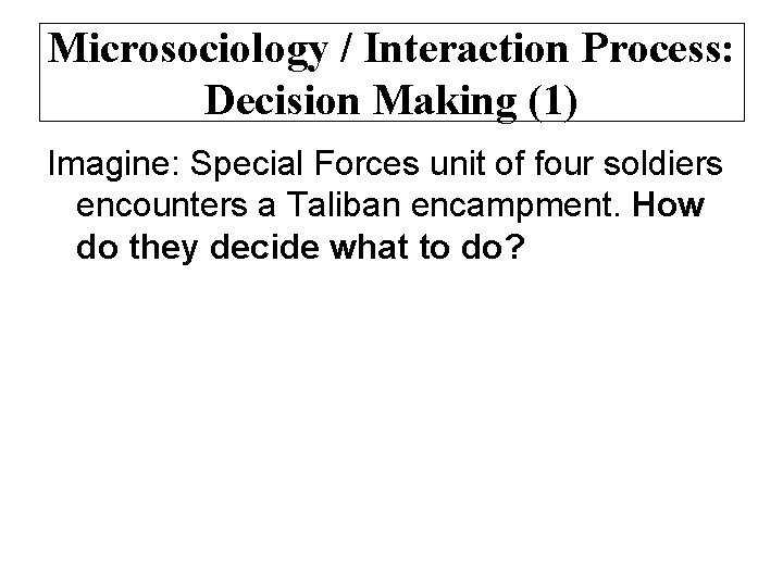 Microsociology / Interaction Process: Decision Making (1) Imagine: Special Forces unit of four soldiers
