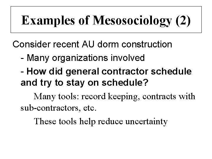 Examples of Mesosociology (2) Consider recent AU dorm construction - Many organizations involved -
