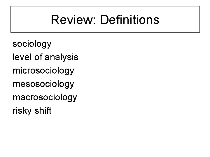 Review: Definitions sociology level of analysis microsociology mesosociology macrosociology risky shift 