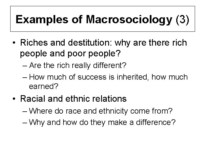 Examples of Macrosociology (3) • Riches and destitution: why are there rich people and