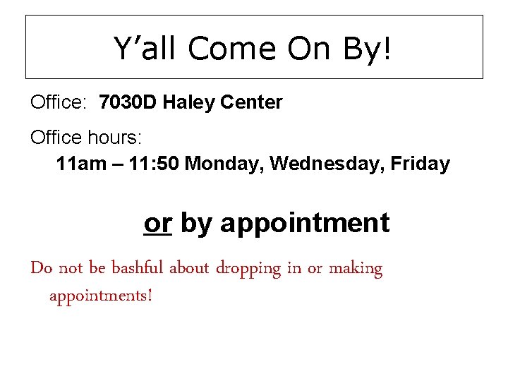 Y’all Come On By! Office: 7030 D Haley Center Office hours: 11 am –