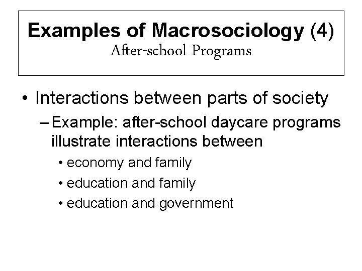 Examples of Macrosociology (4) After-school Programs • Interactions between parts of society – Example: