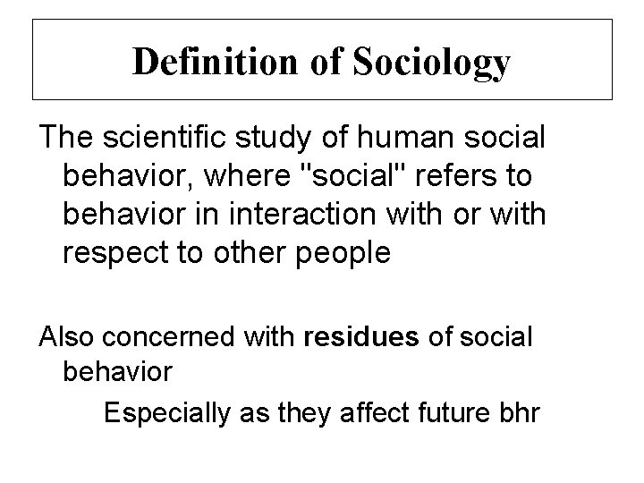 Definition of Sociology The scientific study of human social behavior, where "social" refers to