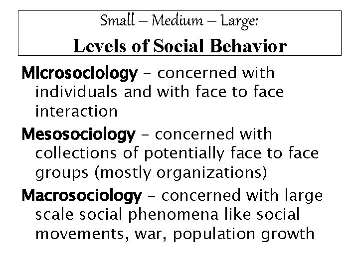 Small – Medium – Large: Levels of Social Behavior Microsociology - concerned with individuals