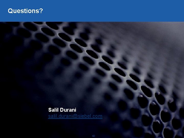 Questions? Salil Durani salil. durani@siebel. com © 2005 Siebel Systems, Inc. Confidential. 42 