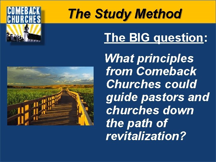 The Study Method The BIG question: What principles from Comeback Churches could guide pastors