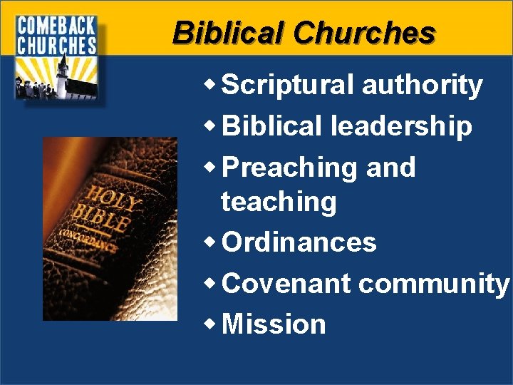 Biblical Churches w Scriptural authority w Biblical leadership w Preaching and teaching w Ordinances