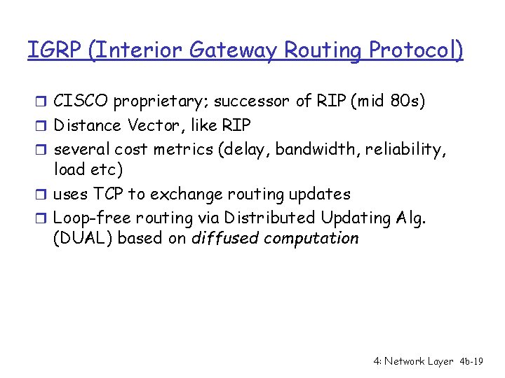 IGRP (Interior Gateway Routing Protocol) r CISCO proprietary; successor of RIP (mid 80 s)