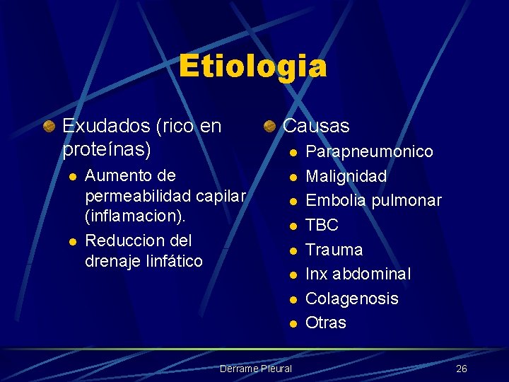 Etiologia Exudados (rico en proteínas) l l Aumento de permeabilidad capilar (inflamacion). Reduccion del
