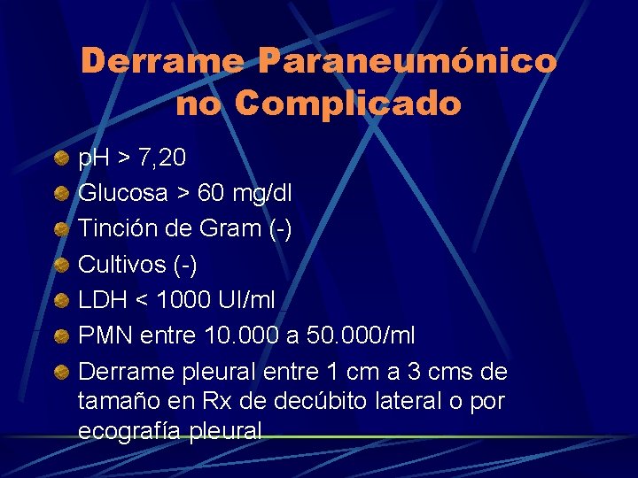 Derrame Paraneumónico no Complicado p. H > 7, 20 Glucosa > 60 mg/dl Tinción