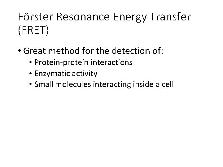 Förster Resonance Energy Transfer (FRET) • Great method for the detection of: • Protein-protein