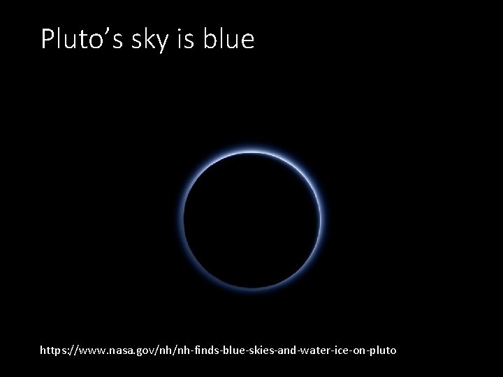 Pluto’s sky is blue https: //www. nasa. gov/nh/nh-finds-blue-skies-and-water-ice-on-pluto 